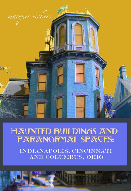 Haunted Buildings and Paranormal Spaces: Indianapolis, Cincinnati and Columbus, Ohio