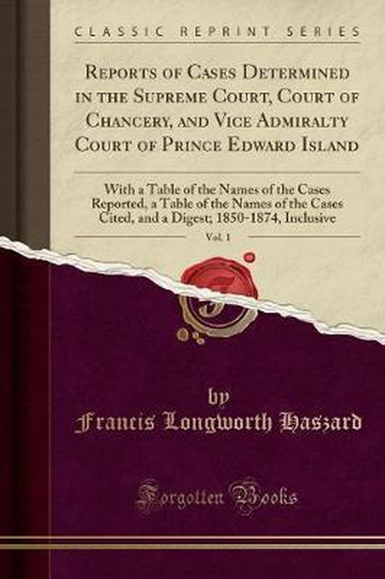 Reports of Cases Determined in the Supreme Court, Court of Chancery, and Vice Admiralty Court of Prince Edward Island, Vol. 1
