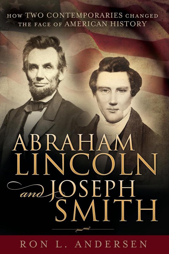 Abraham Lincoln and Joseph Smith: How Two Contemporaries Changed the Face of American History