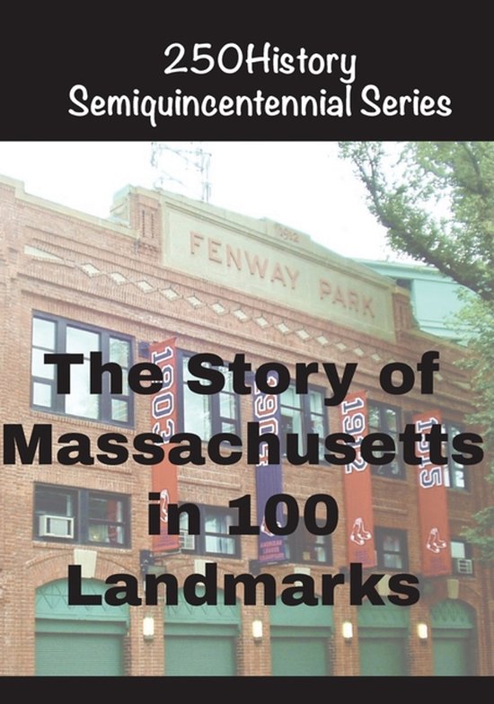 250history Semiquincentennial-The Story of Massachusetts In 100 Landmarks