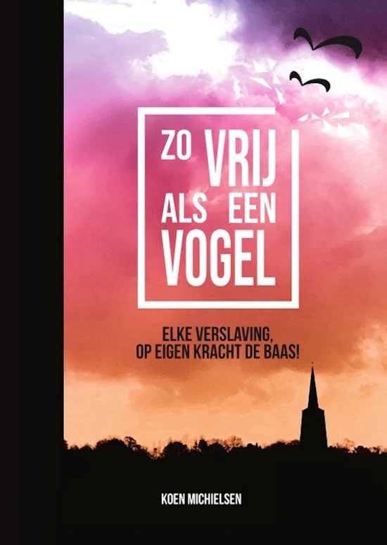 "Zo vrij als een vogel - Elke verslaving, op eigen KRACHT de baas!" Zelfhulpmethode - Boek - Zelfontwikkeling - Verslavingen - Zelfhulp - Gedrag - Mindset - Psychologie - AD(H)D - Dwangmatig en obsessief gedrag - Gedragsstoornis - Probleemgedrag