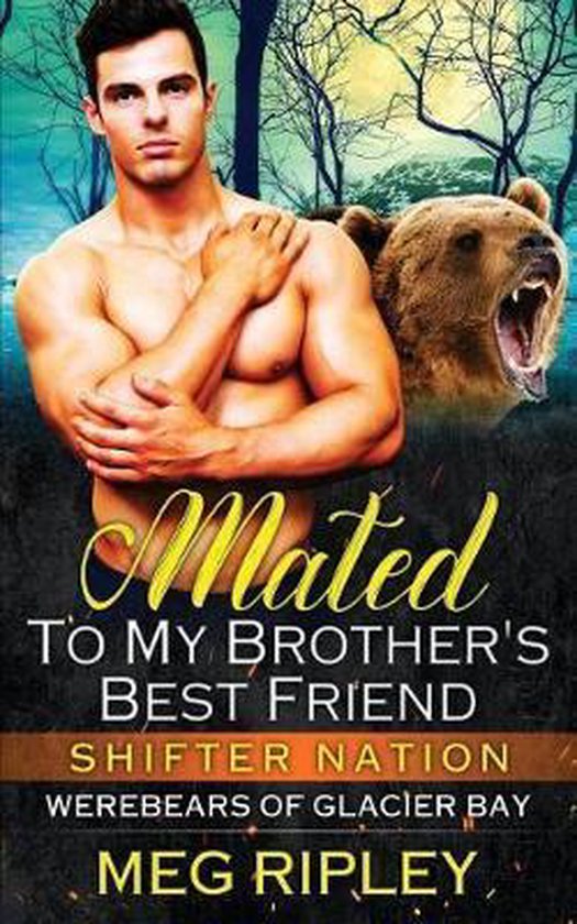 Shifter Nation: Werebears of Glacier Bay- Mated To My Brother's Best Friend