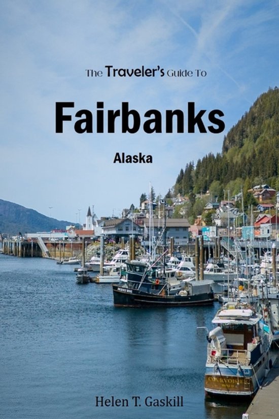 Traveler's Guide-The Traveler's Guide To Fairbanks, Alaska