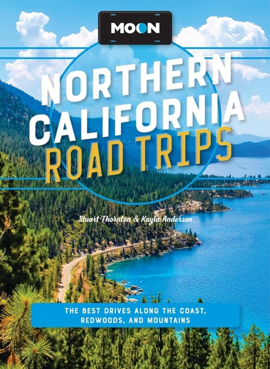 Moon Northern California Road Trips: The Best Drives Along the Coast, Redwoods, and Mountains