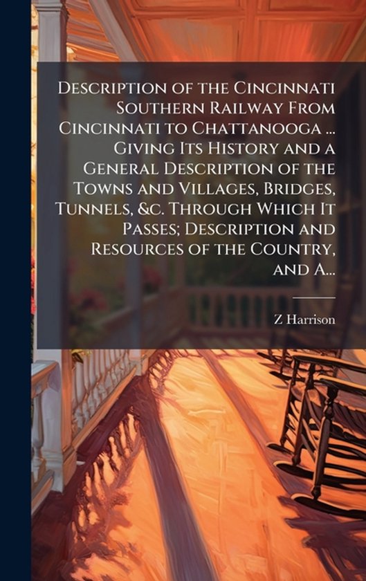 Description of the Cincinnati Southern Railway From Cincinnati to Chattanooga ... Giving Its History and a General Description of the Towns and Villag