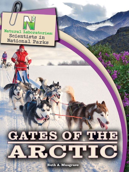 Natural Laboratories: Scientists in National Parks - Natural Laboratories: Scientists in National Parks Gates of the Arctic