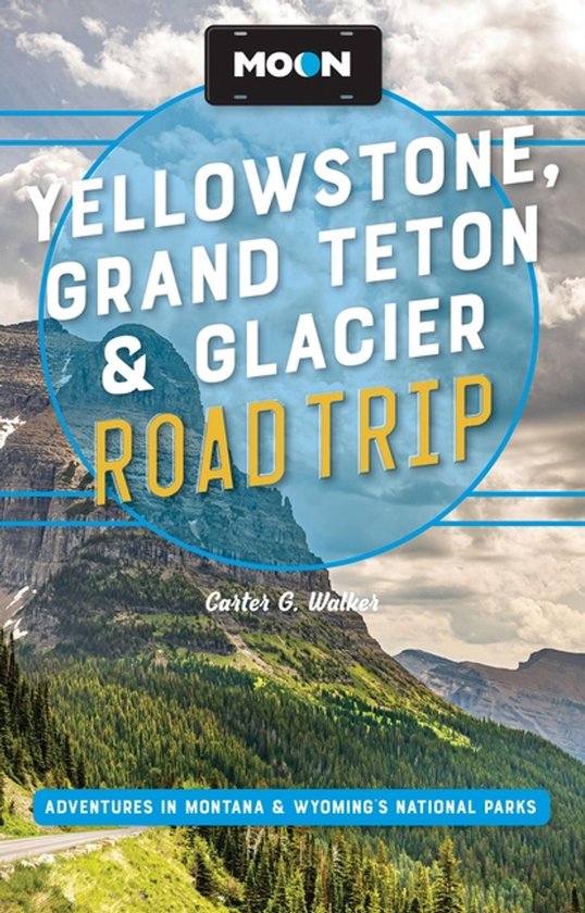 Moon Yellowstone, Grand Teton & Glacier Road Trip (third Edition)