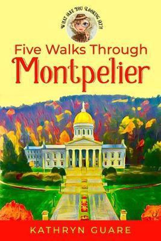 What Are You Looking At?! Walking Tours- Five Walks Through Montpelier