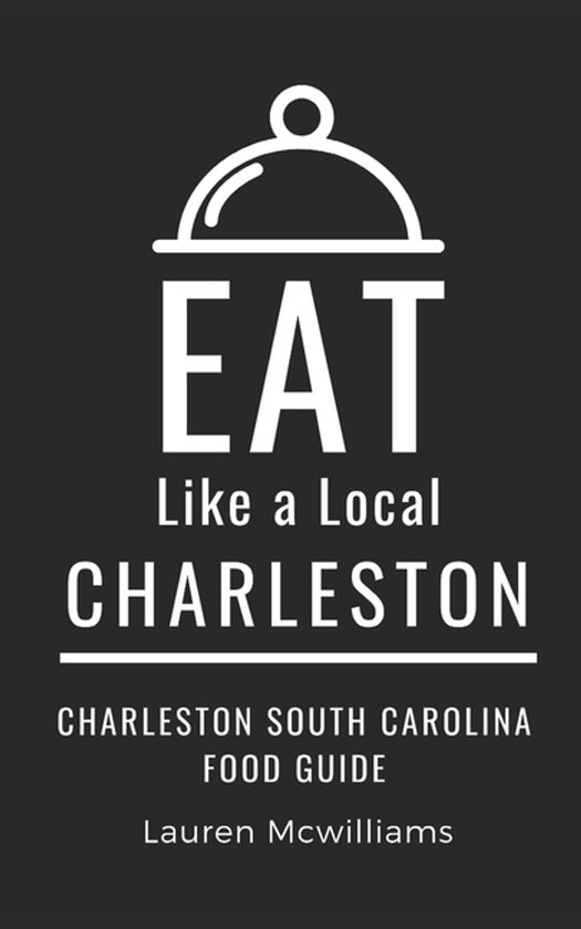 Eat Like a Local: North America & Caribbean Food Travel Guides: Food Travel Guide to Local Restauran- Eat Like a Local-Charleston