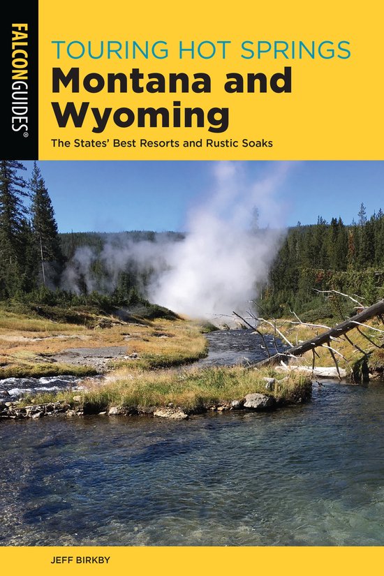 Touring Hot Springs Montana and Wyoming The States' Best Resorts and Rustic Soaks, Third Edition