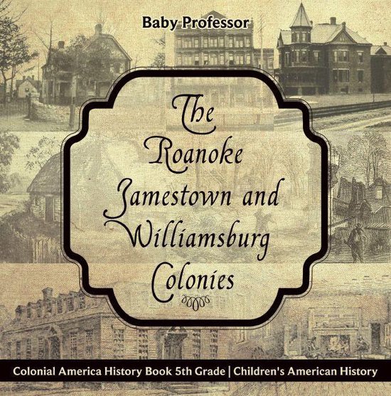 The Roanoke, Jamestown and Williamsburg Colonies - Colonial America History Book 5th Grade Children's American History