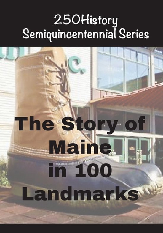 250history Semiquincentennial-The Story of Maine In 100 Landmarks