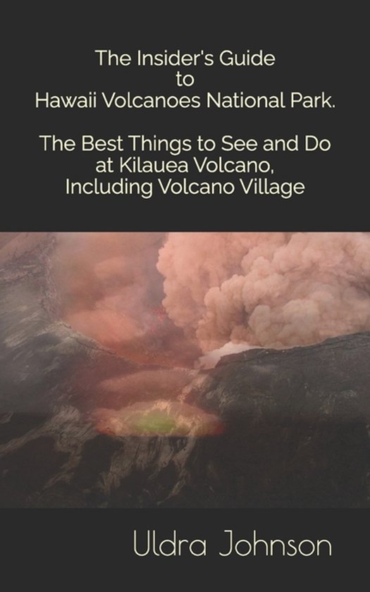 The Insider's Guide to Hawaii Volcanoes National Park, The Best Things to See and Do at Kilauea Volcano, including Volcano Village