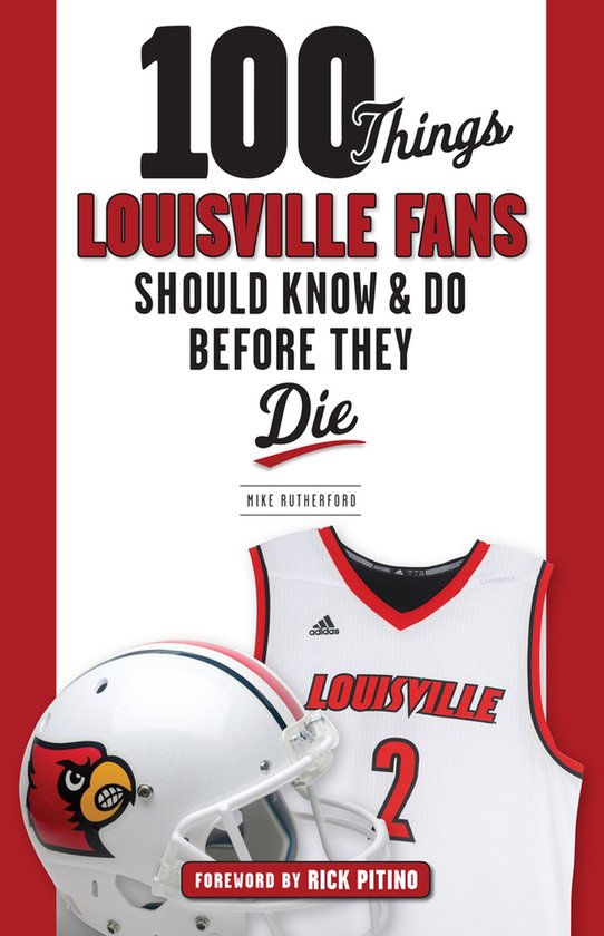 100 Things...Fans Should Know- 100 Things Louisville Fans Should Know & Do Before They Die