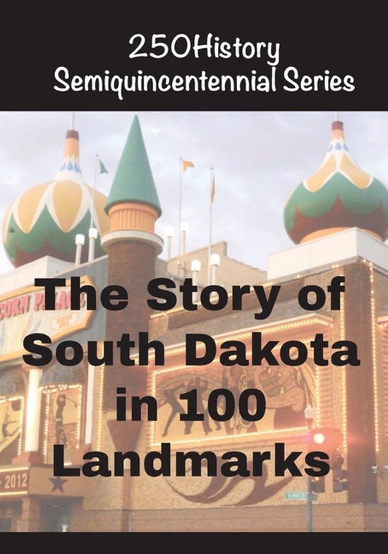 250history Semiquincentennial-The Story of South Dakota In 100 Landmarks