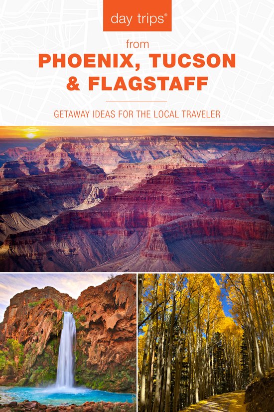 Day Trips R from Phoenix, Tucson  Flagstaff Getaway Ideas for the Local Traveler Day Trips Series Getaway Ideas for the Local Traveler, 14th Edition