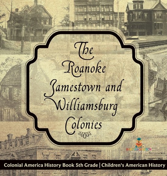 The Roanoke, Jamestown and Williamsburg Colonies - Colonial America History Book 5th Grade Children's American History