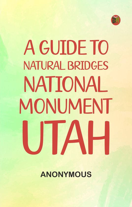 A Guide to Natural Bridges National Monument, Utah